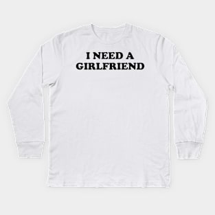 I Need a Girlfriend Kids Long Sleeve T-Shirt